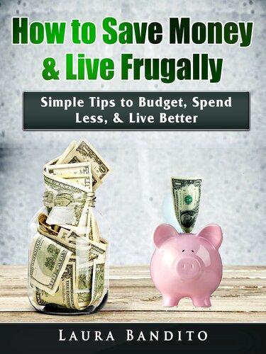 How to Save Money & Live Frugally: Simple Tips to Budget, Spend Less, & Live Better