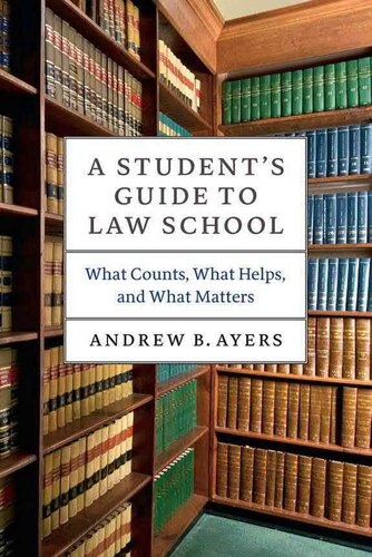 A Student's Guide to Law School: What Counts, What Helps, and What Matters