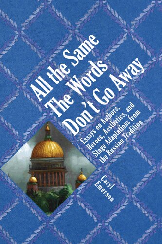 All the Same the Words Don't Go Away: Essays on Authors, Heroes, Aesthetics, and Stage Adaptations from the Russian Tradition