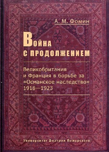 Война с продолжением: Великобритания и Франция в борьбе за "Османское наследство", 1918-1923