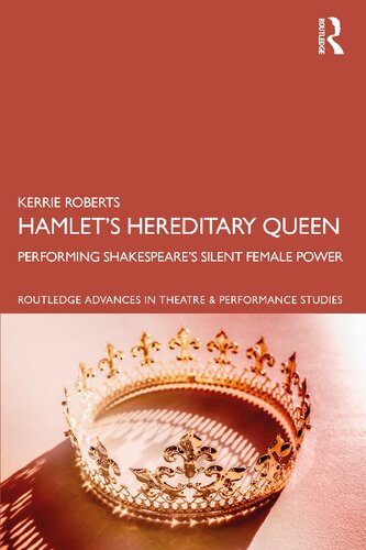 Hamlet’s Hereditary Queen: Performing Shakespeare’s Silent Female Power