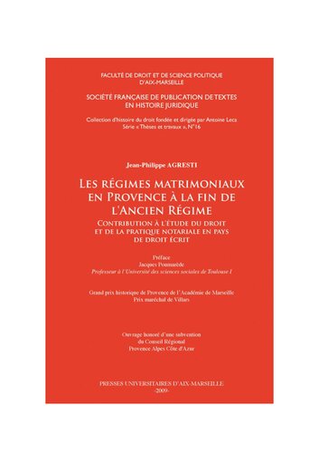 Les régimes matrimoniaux en Provence à la fin de l’Ancien Régime : Contribution à l’étude du droit et de la pratique notariale en pays de droit écrit