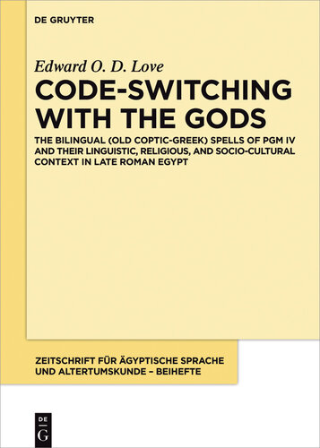 Code-switching with the Gods: The Bilingual (Old Coptic-Greek) Spells of PGM IV (P. Bibliothèque Nationale Supplément Grec. 574) and Their Linguistic, Religious, and Socio-Cultural Context in Late Roman Egypt