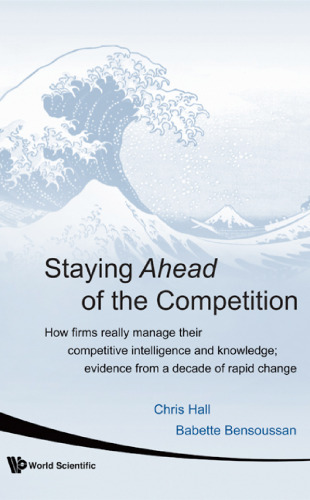 Staying Ahead Of The Competition: How Firms Really Manage Their Competitive Intelligence and Knowledge: Evidence from a Decade of Rapid Change
