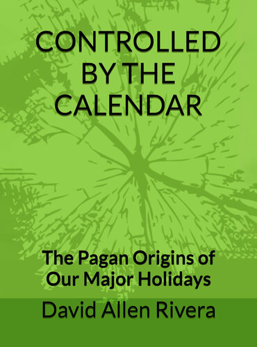 Controlled by the Calendar - The Pagan Origins of our Major Holidays