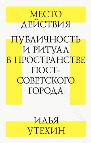 Место действия. Публичность и ритуал в пространстве постсоветского города