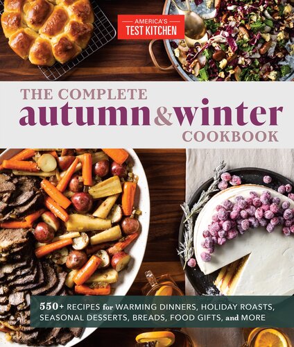 The Complete Autumn and Winter Cookbook : 550+ Recipes for Warming Dinners, Holiday Roasts, Seasonal Desserts, Breads, Food Gifts, and More