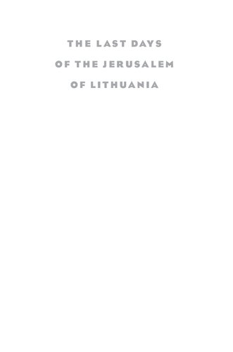 The Last Days of the Jerusalem of Lithuania: Chronicles from the Vilna Ghetto and the Camps, 1939-1944