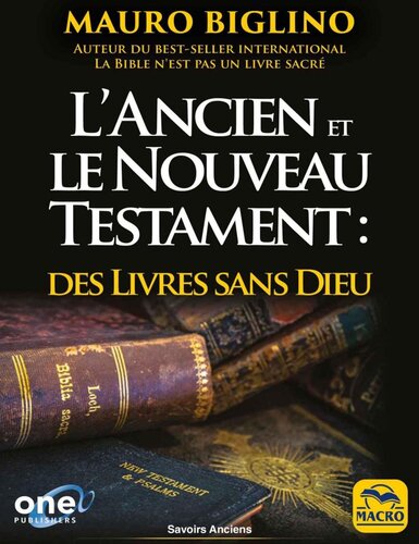 L'Ancien et le Nouveau Testament: des Livres sans Dieu: Ou comment les religions ont été bâties de toutes pièces pour garder le pouvoir