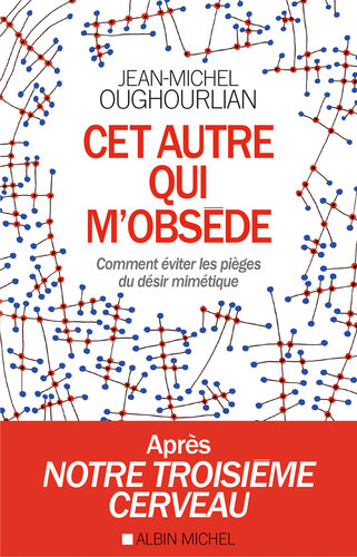 Cet autre qui m'obsède: Comment éviter les pièges du désir mimétique