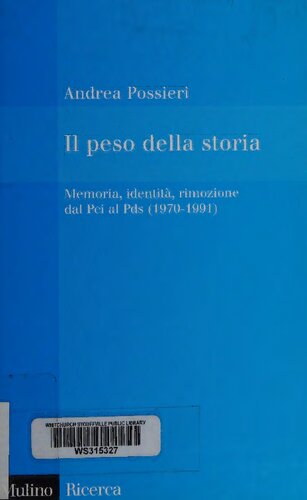 Il peso della storia. Memoria, identità, rimozione dal Pci al Pds (1970-1991)