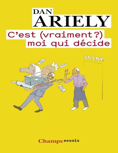 C'est (vraiment?) moi qui décide : Les raisons cachées de nos choix