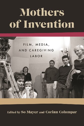 Mothers of Invention: Film, Media, and Caregiving Labor