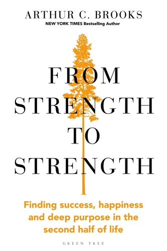 From Strength to Strength: Finding Success, Happiness and Deep Purpose in the Second Half of Life