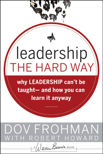 Leadership the Hard Way: Why Leadership Can't Be Taught - And How You Can Learn It Anyway