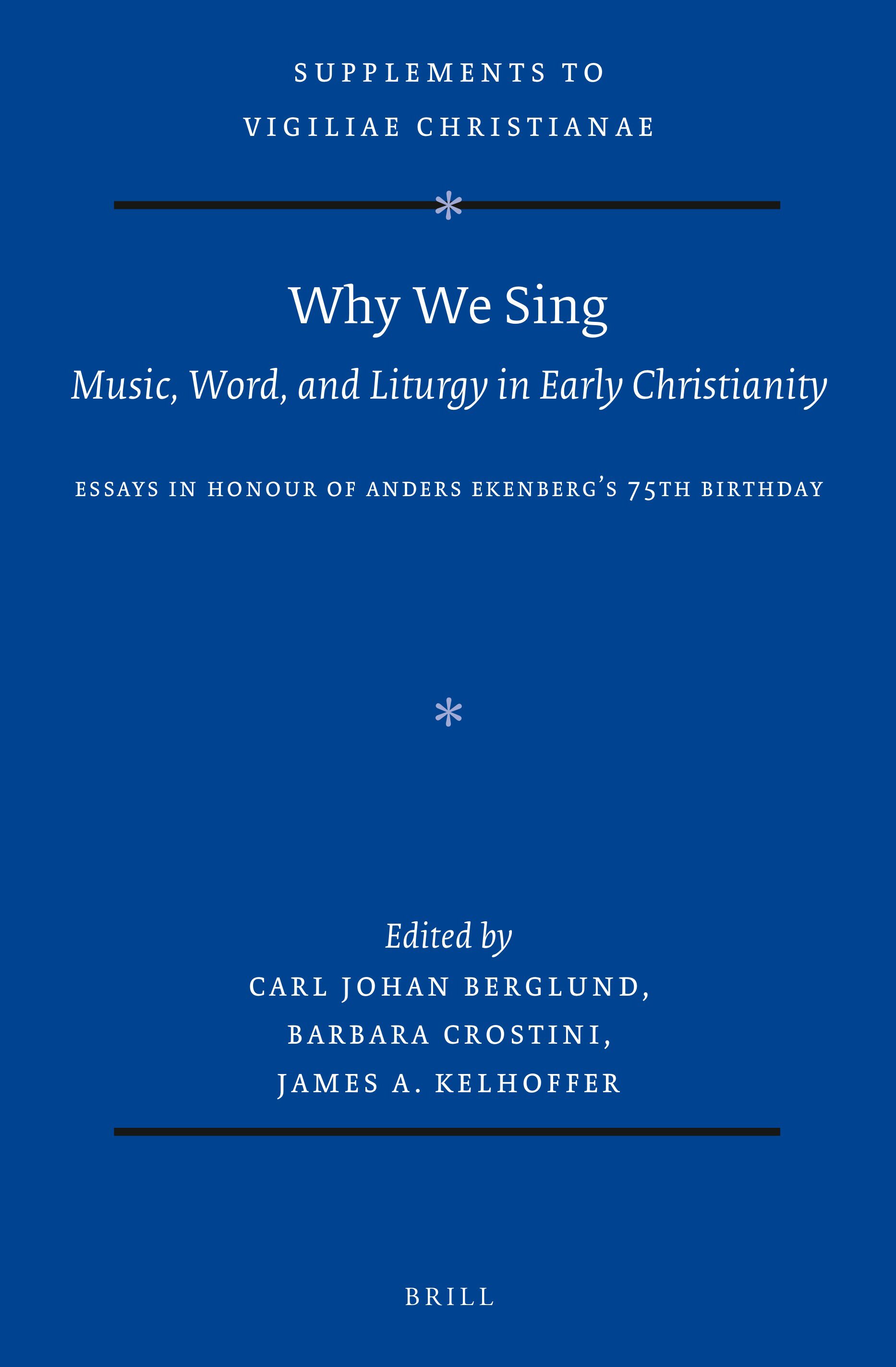 Why We Sing: Music, Word, and Liturgy in Early Christianity: Essays in Honour of Anders Ekenberg’s 75th Birthday