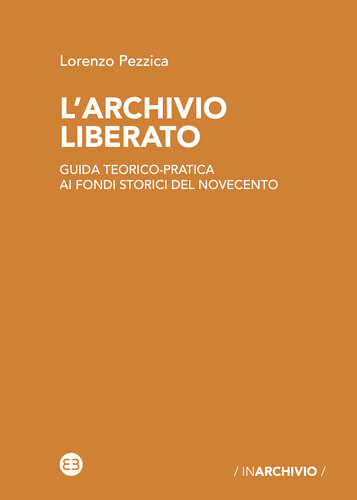 L'archivio liberato. Guida teorico-pratica ai fondi storici del Novecento