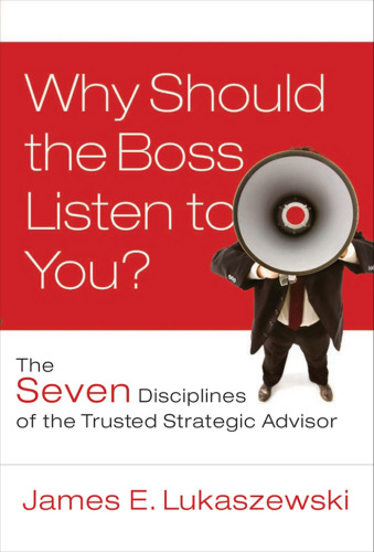 Why Should the Boss Listen to You: The Seven Disciplines of the Trusted Strategic Advisor