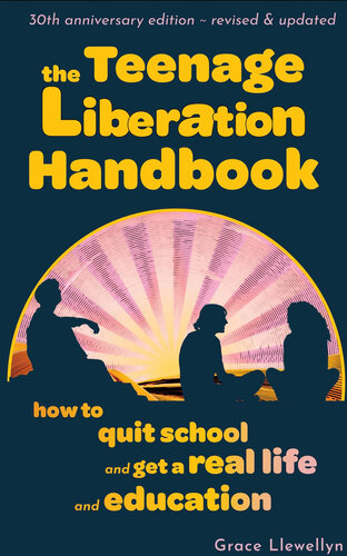 The Teenage Liberation Handbook: How to Quit School and Get a Real Life and Education
