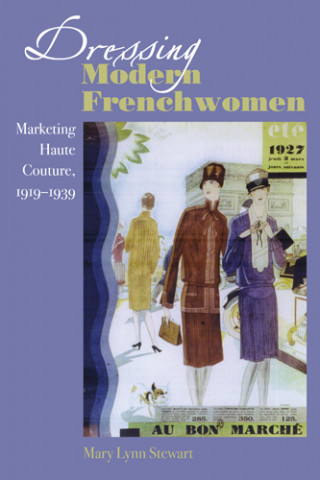 Dressing Modern Frenchwomen: Marketing Haute Couture, 1919–1939