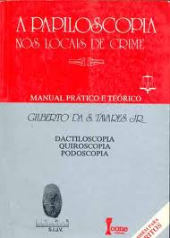 A Papiloscopia nos Locais de Crime: Manual Prático e Teórico: Dactiloscopia; Quiroscopia; Podoscopia