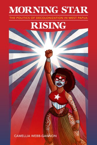Morning Star Rising: The Politics of Decolonization in West Papua