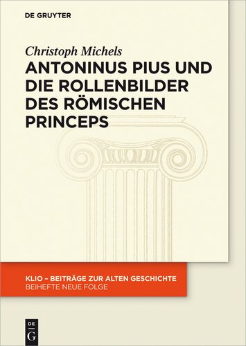 Antoninus Pius und die Rollenbilder des römischen Princeps: Herrscherliches Handeln und seine Repräsentation in der Hohen Kaiserzeit