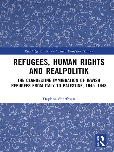 Refugees, Human Rights and Realpolitik: The Clandestine Immigration of Jewish Refugees from Italy to Palestine, 1945-1948