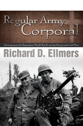 Regular Army Corporal: Growing up in the Depression, World War II, and the Korean and Cold Wars