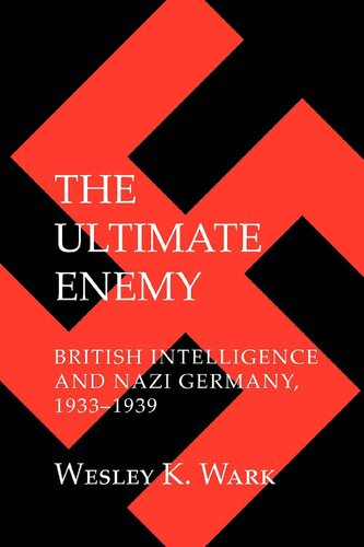 The Ultimate Enemy: British Intelligence and Nazi Germany, 1933–1939