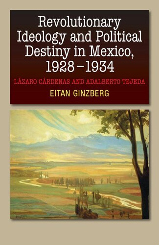 Revolutionary Ideology and Political Destiny in Mexico, 1928-1934: Lázaro Cárdenas and Adalberto Tejeda