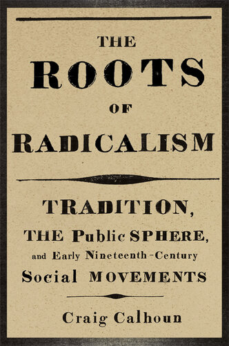 The Roots of Radicalism: Tradition, the Public Sphere, and Early Nineteenth-Century Social Movements