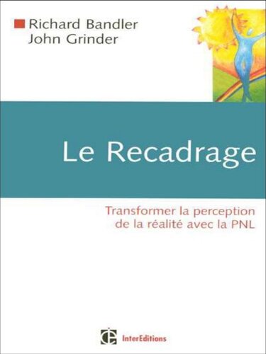 Le recadrage - Transformer la perception de la réalité avec la PNL: Transformer la perception de la réalité avec la PNL