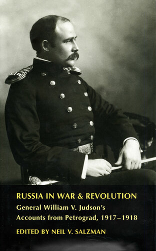Russia in War and Revolution: General William V. Judson's Accounts from Petrograd, 1917-1918