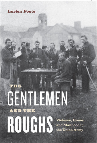 The Gentlemen and the Roughs: Violence, Honor, and Manhood in the Union Army