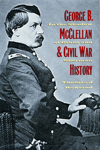 George B. McClellan and Civil War History: In the Shadow of Grant and Sherman