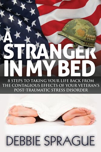 A Stranger In My Bed: 8 Steps to Taking Your Life Back From the Contagious Effects of Your Veteran's Post-Traumatic Stress