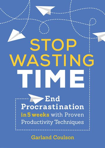 Stop Wasting Time: End Procrastination in 5 Weeks with Proven Productivity Techniques
