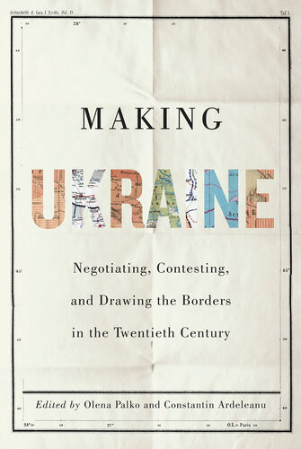 Making Ukraine: Negotiating, Contesting, and Drawing the Borders in the Twentieth Century