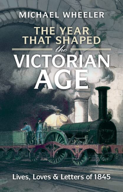 The Year That Shaped the Victorian Age: Lives, Loves and Letters of 1845