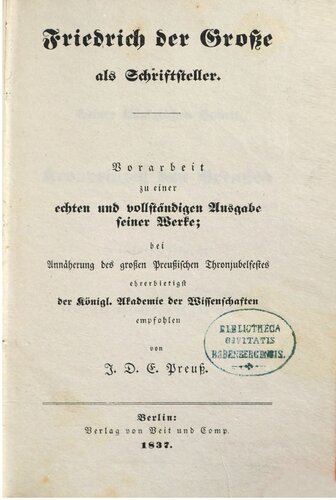 Friedrich der Große als Schriftsteller ; Vorarbeit zu einer echten und vollständigen Ausgabe seiner Werke
