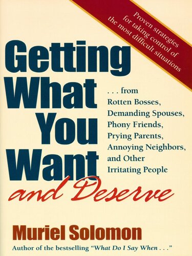 Getting What You Want (and Deserve): From Rotten Bosses, Demanding Spouses, Phony Friends, Prying Parents, Annoying Neighbors, and Other