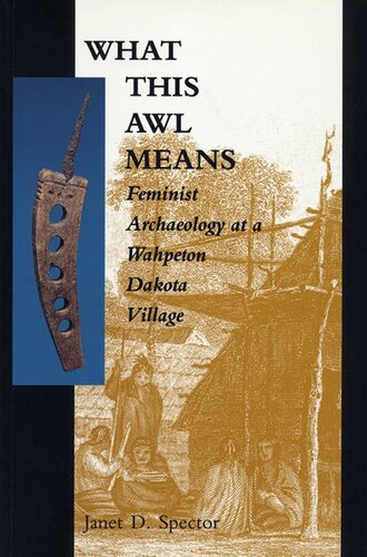 What This Awl Means: Feminist Archaeology at a Wahpeton Dakota Village