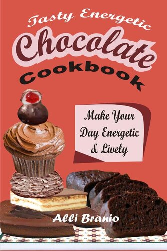 Tasty Energetic Chocolate Cookbook: Make Your Day Energetic & Lively