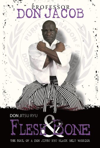 Don Jitsu Ryu Flesh and Bone: The Soul of a Don Jitsu Ryu Black Belt Warrior