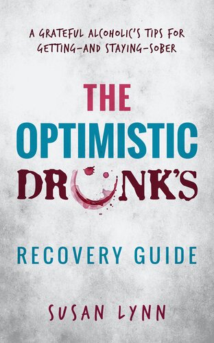 The Optimistic Drunk's Recovery Guide: A Grateful Alcoholic's Tips for Getting-and Staying-Sober