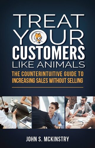 Treat Your Customers Like Animals: The Counterintuitive Guide to Increasing Sales Without Selling