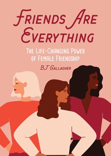 Friends Are Everything: The Life-Changing Power of Female Friendship