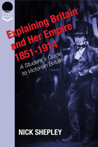 Explaining Britain and Her Empire: 1851-1914: A Student's Guide to Victorian Britain