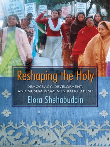 Reshaping the Holy: Democracy, Development, and Muslim Women in Bangladesh